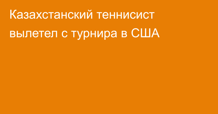 Казахстанский теннисист вылетел с турнира в США