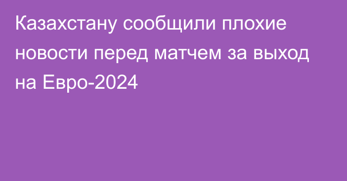 Казахстану сообщили плохие новости перед матчем за выход на Евро-2024