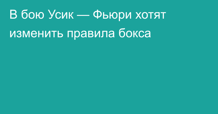 В бою Усик — Фьюри хотят изменить правила бокса