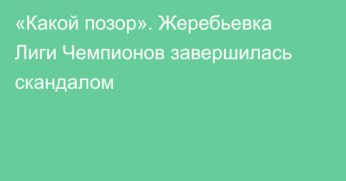 «Какой позор». Жеребьевка Лиги Чемпионов завершилась скандалом