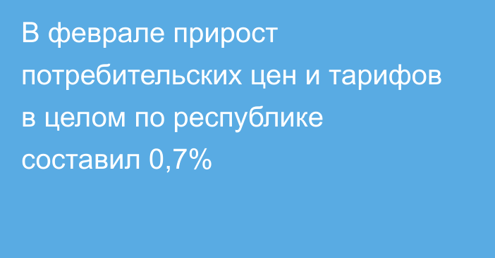 В феврале прирост потребительских цен и тарифов в целом по республике составил 0,7%