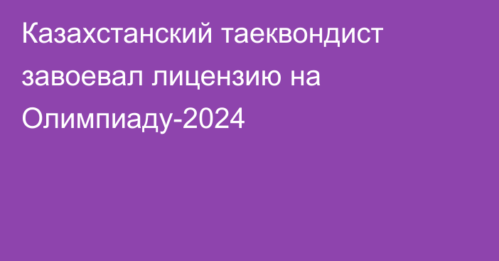 Казахстанский таеквондист завоевал лицензию на Олимпиаду-2024