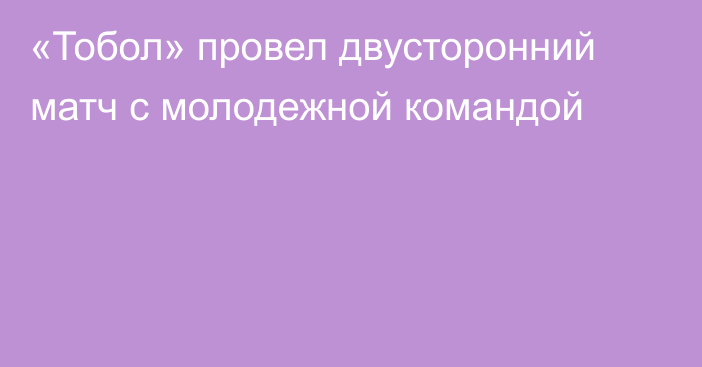 «Тобол» провел двусторонний матч с молодежной командой