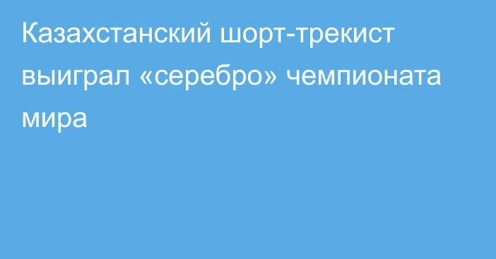 Казахстанский шорт-трекист выиграл «серебро» чемпионата мира