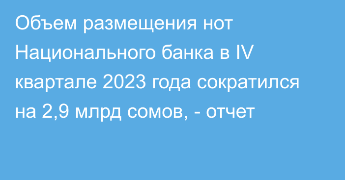 Объем размещения нот Национального банка в IV квартале 2023 года сократился на 2,9 млрд сомов, - отчет