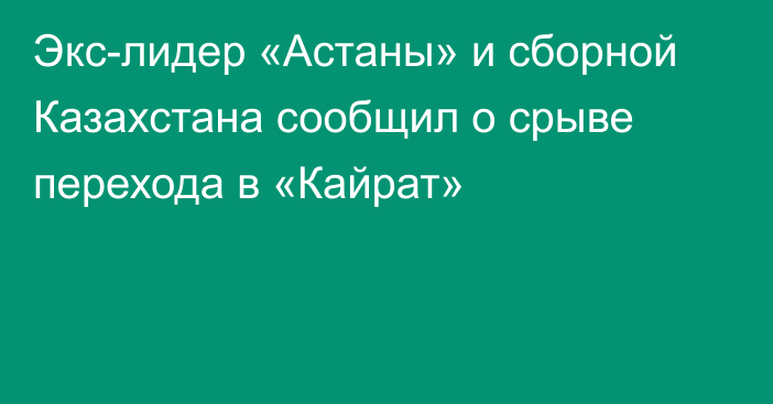 Экс-лидер «Астаны» и сборной Казахстана сообщил о срыве перехода в «Кайрат»