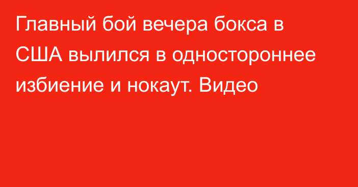 Главный бой вечера бокса в США вылился в одностороннее избиение и нокаут. Видео