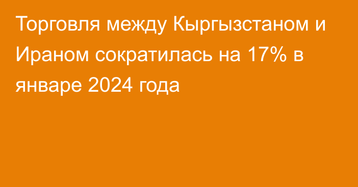 Торговля между Кыргызстаном и Ираном сократилась на 17% в январе 2024 года