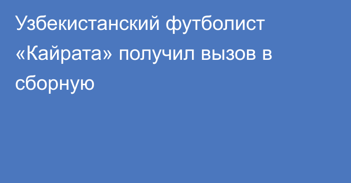 Узбекистанский футболист «Кайрата» получил вызов в сборную