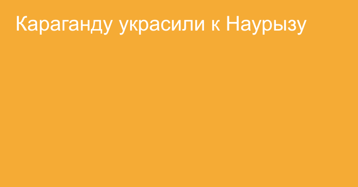 Караганду украсили к Наурызу