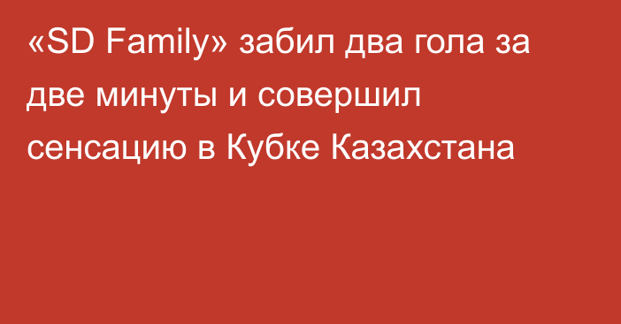 «SD Family» забил два гола за две минуты и совершил сенсацию в Кубке Казахстана