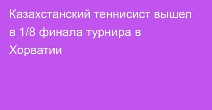 Казахстанский теннисист вышел в 1/8 финала турнира в Хорватии