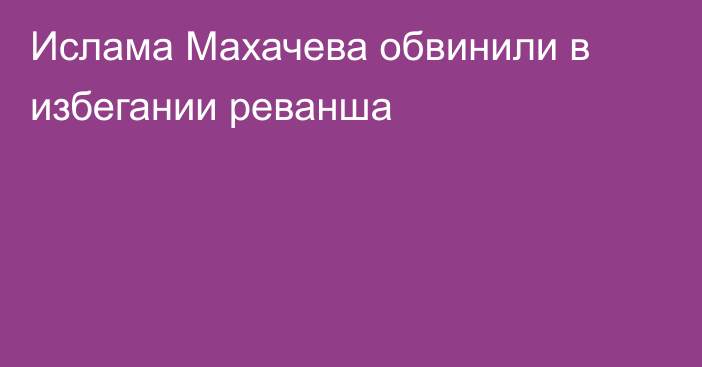 Ислама Махачева обвинили в избегании реванша