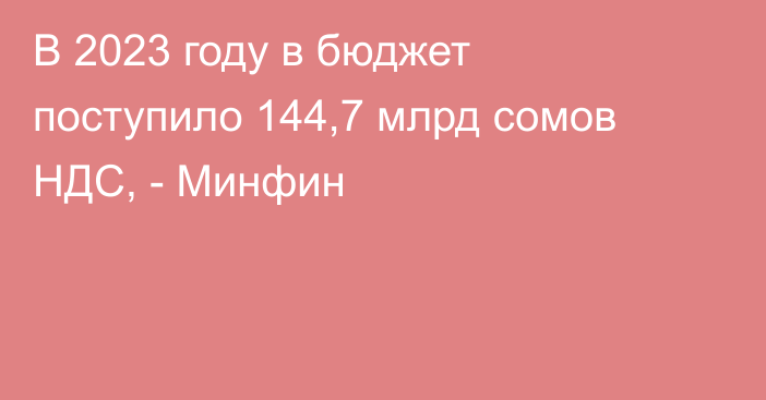 В 2023 году в бюджет поступило 144,7 млрд сомов НДС, - Минфин