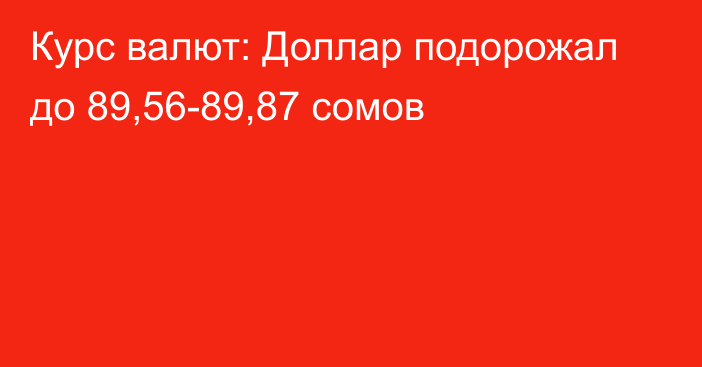 Курс валют: Доллар подорожал до 89,56-89,87 сомов