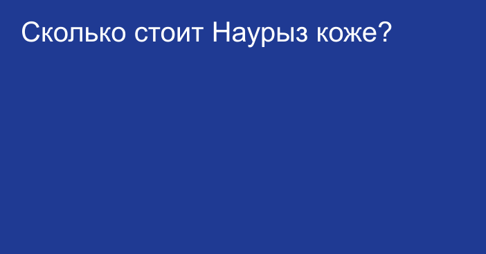 Сколько стоит Наурыз коже?