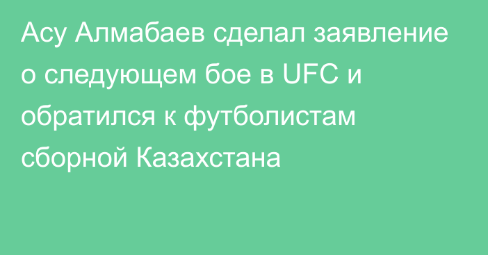 Асу Алмабаев сделал заявление о следующем бое в UFC и обратился к футболистам сборной Казахстана