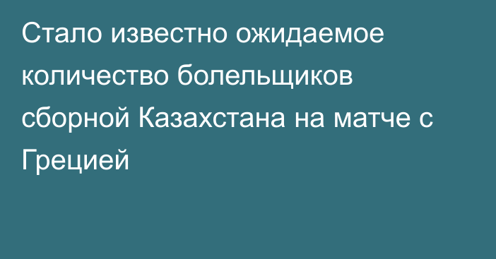 Стало известно ожидаемое количество болельщиков сборной Казахстана на матче с Грецией