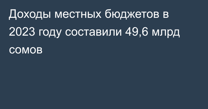 Доходы местных бюджетов в 2023 году составили 49,6 млрд сомов