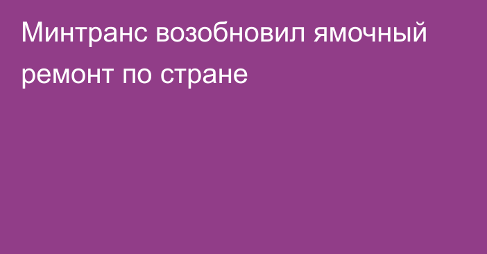 Минтранс возобновил ямочный ремонт по стране