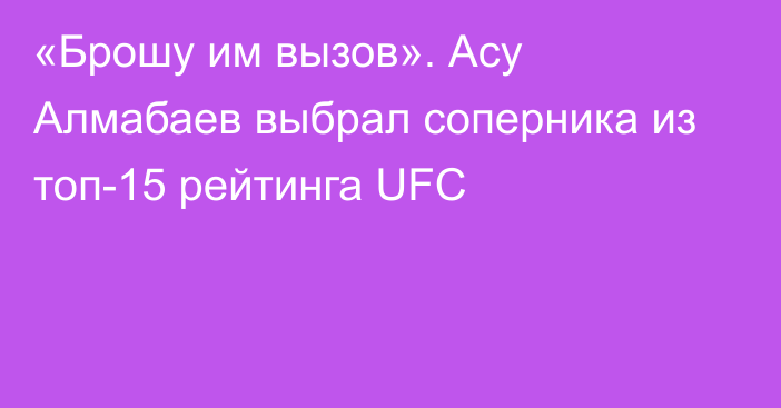 «Брошу им вызов». Асу Алмабаев выбрал соперника из топ-15 рейтинга UFC