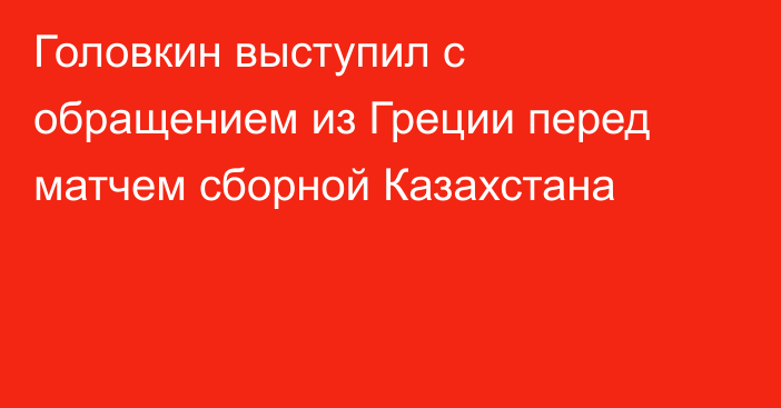 Головкин выступил с обращением из Греции перед матчем сборной Казахстана