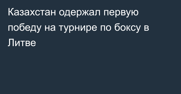 Казахстан одержал первую победу на турнире по боксу в Литве