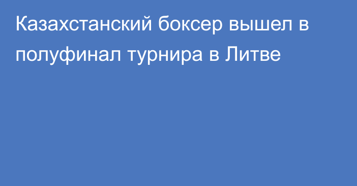 Казахстанский боксер вышел в полуфинал турнира в Литве