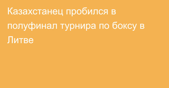 Казахстанец пробился в полуфинал турнира по боксу в Литве