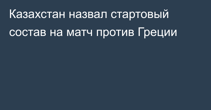 Казахстан назвал стартовый состав на матч против Греции