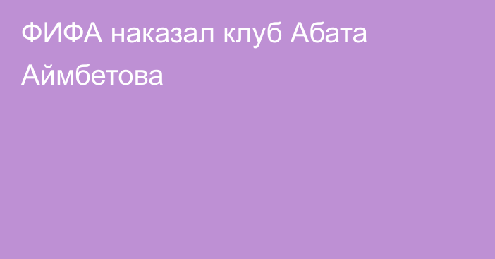 ФИФА наказал клуб Абата Аймбетова