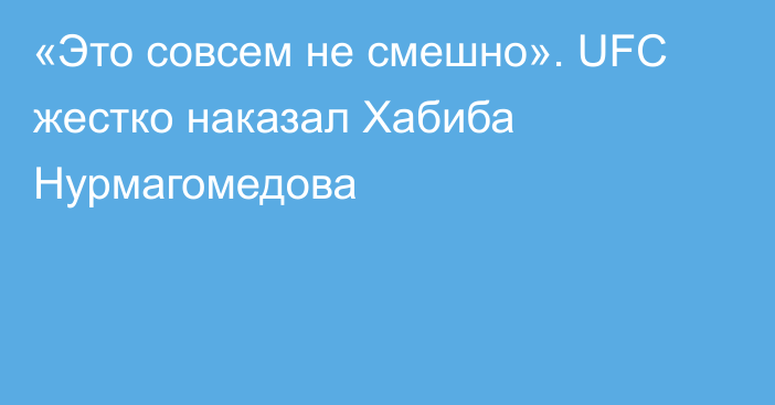 «Это совсем не смешно». UFC жестко наказал Хабиба Нурмагомедова