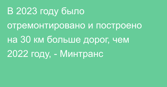 В 2023 году было отремонтировано и построено на 30 км больше дорог, чем 2022 году, - Минтранс