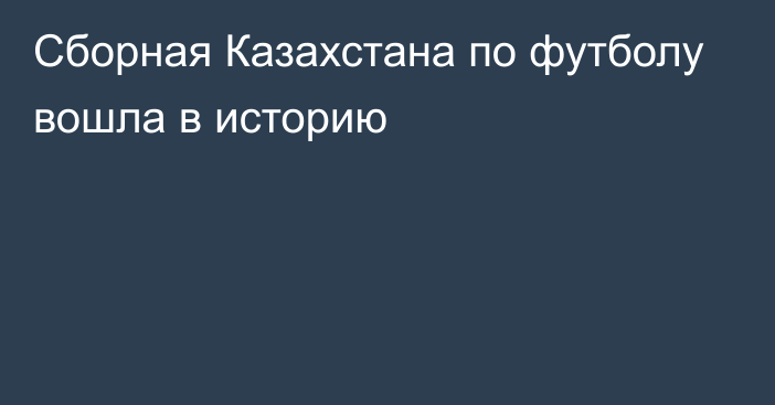 Сборная Казахстана по футболу вошла в историю