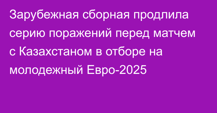 Зарубежная сборная продлила серию поражений перед матчем с Казахстаном в отборе на молодежный Евро-2025