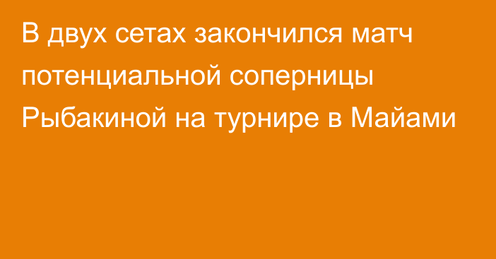 В двух сетах закончился матч потенциальной соперницы Рыбакиной на турнире в Майами