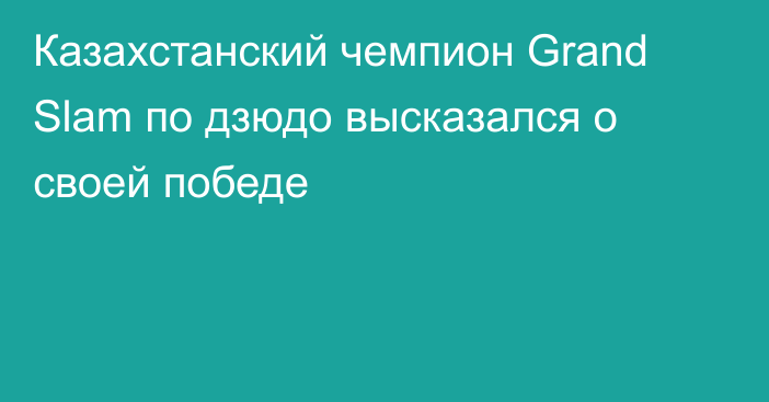 Казахстанский чемпион Grand Slam по дзюдо высказался о своей победе