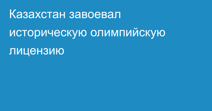 Казахстан завоевал историческую олимпийскую лицензию