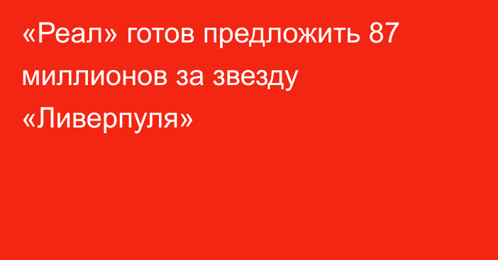 «Реал» готов предложить 87 миллионов за звезду «Ливерпуля»