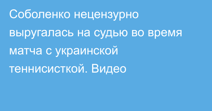 Соболенко нецензурно выругалась на судью во время матча с украинской теннисисткой. Видео