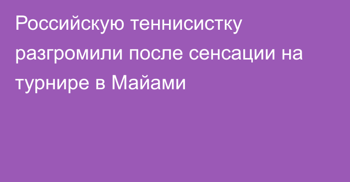 Российскую теннисистку разгромили после сенсации на турнире в Майами