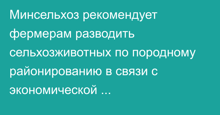 Минсельхоз рекомендует фермерам разводить сельхозживотных по породному районированию в связи с экономической целесообразностью