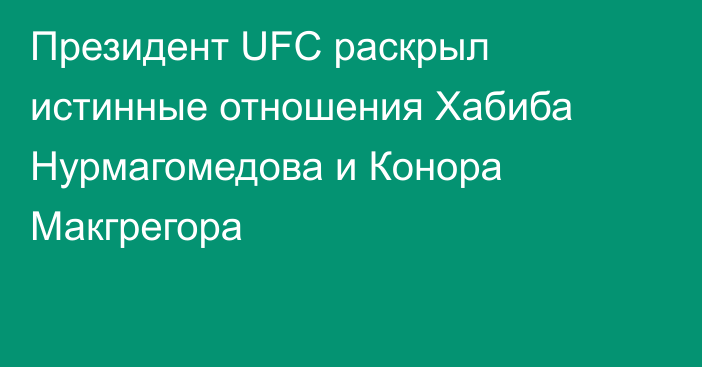 Президент UFC раскрыл истинные отношения Хабиба Нурмагомедова и Конора Макгрегора