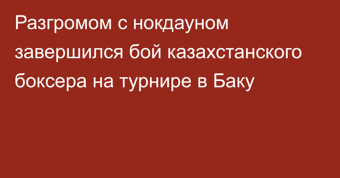 Разгромом с нокдауном завершился бой казахстанского боксера на турнире в Баку