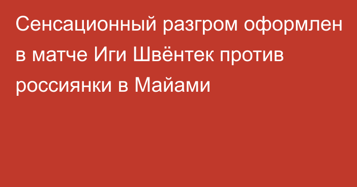 Сенсационный разгром оформлен в матче Иги Швёнтек против россиянки в Майами