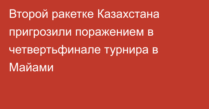 Второй ракетке Казахстана пригрозили поражением в четвертьфинале турнира в Майами