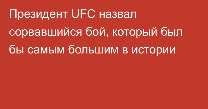 Президент UFC назвал сорвавшийся бой, который был бы самым большим в истории