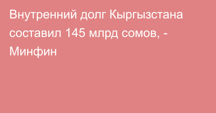 Внутренний долг Кыргызстана составил 145 млрд сомов, - Минфин