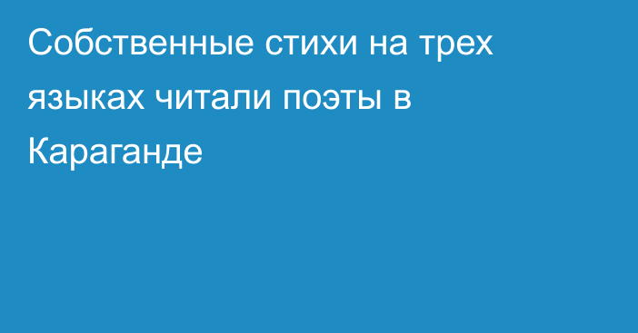 Собственные стихи на трех языках читали поэты в Караганде