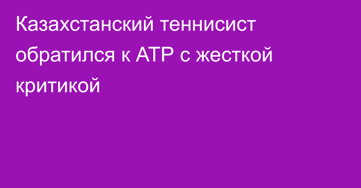 Казахстанский теннисист обратился к АТР с жесткой критикой